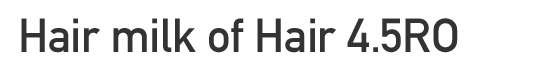 Hair milk of Hair 4.5RO